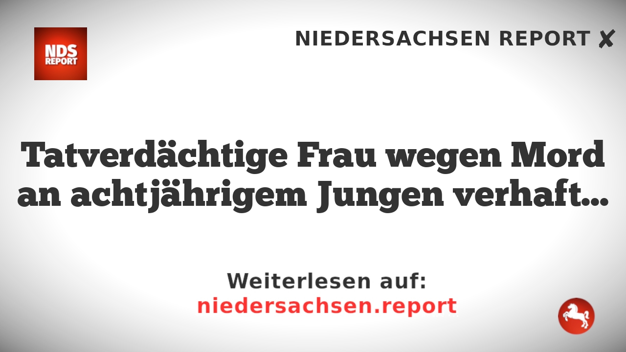 Tatverdächtige Frau wegen Mord an achtjährigem Jungen verhaftet