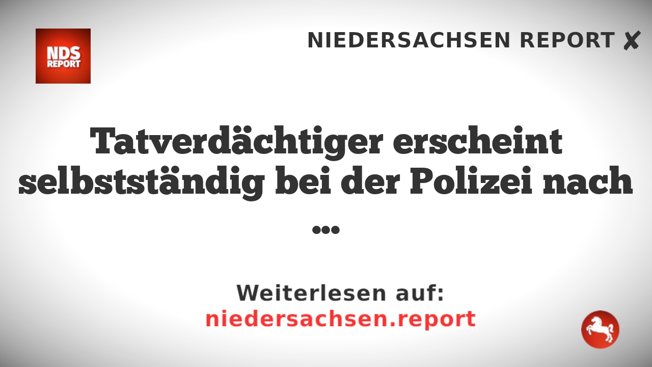 Tatverdächtiger erscheint selbstständig bei der Polizei nach versuchtem Tötungsdelikt in