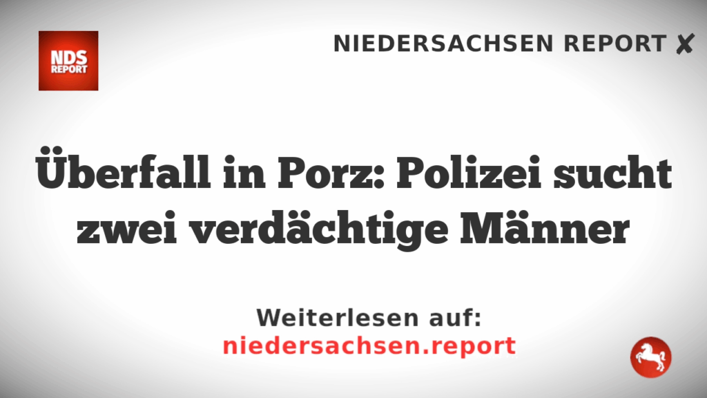 Überfall in Porz: Polizei sucht zwei verdächtige Männer