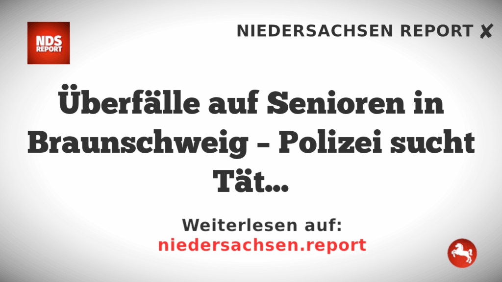 Überfälle auf Senioren in Braunschweig – Polizei sucht Täter