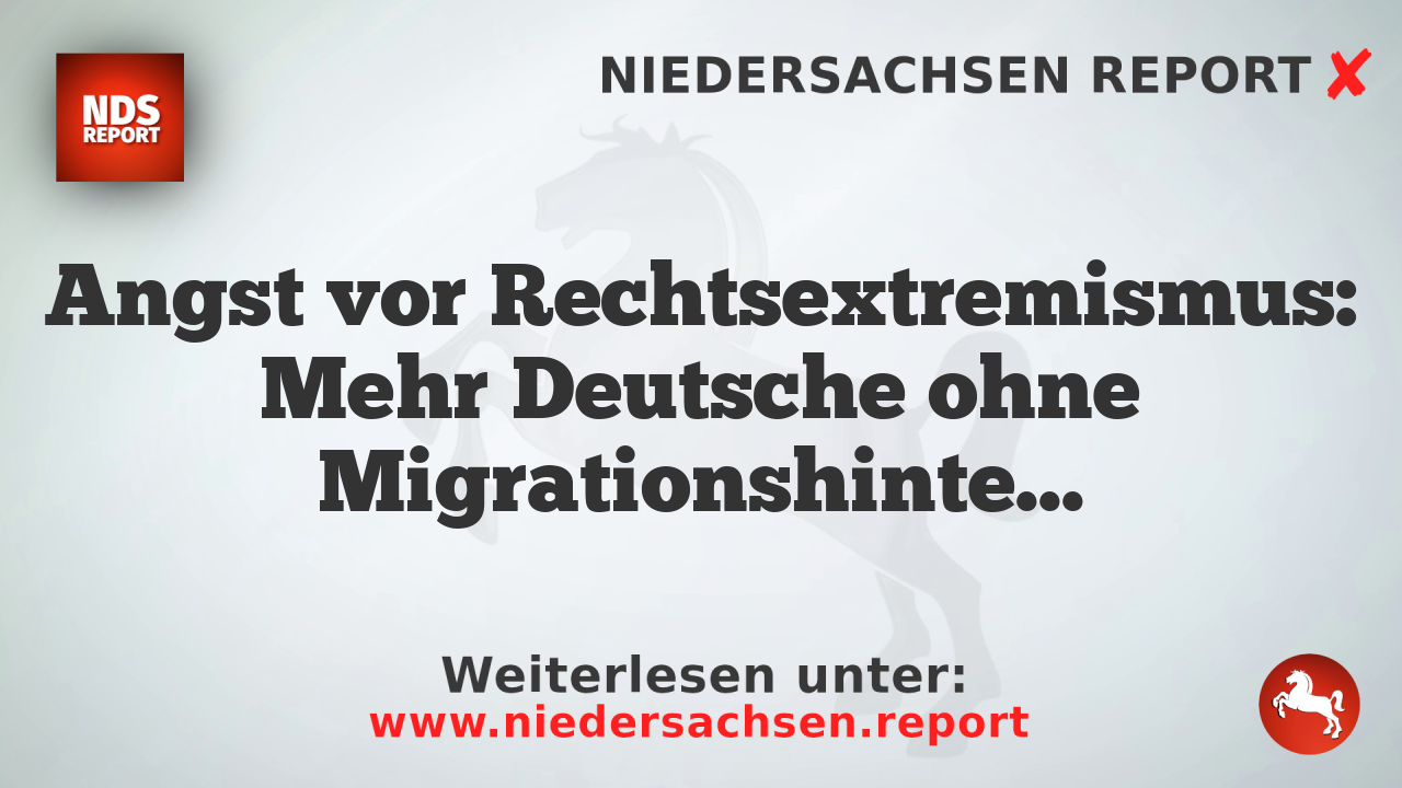 Angst vor Rechtsextremismus: Mehr Deutsche ohne Migrationshintergrund als Ausländer und Deutscher mit Migrationshintergrund