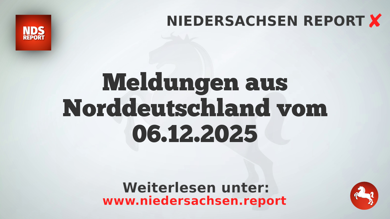 Meldungen aus Norddeutschland vom 06.12.2025