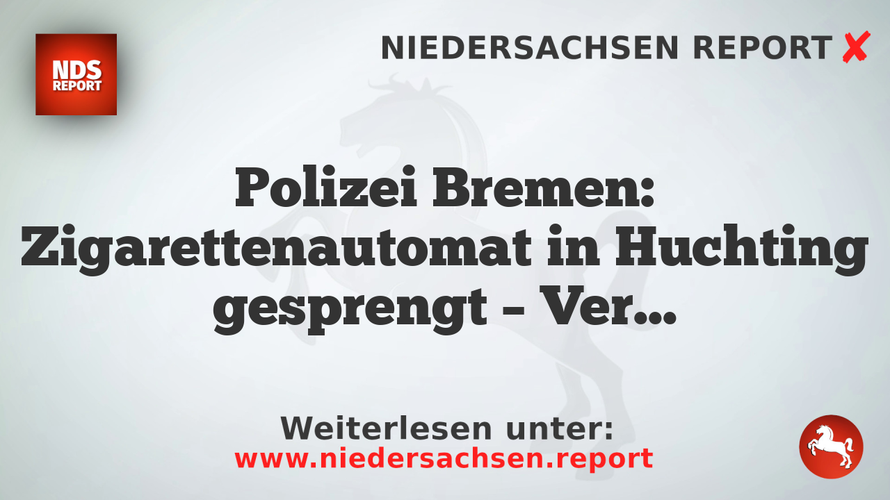 Polizei Bremen: Zigarettenautomat in Huchting gesprengt – Verdächtige gestellt
