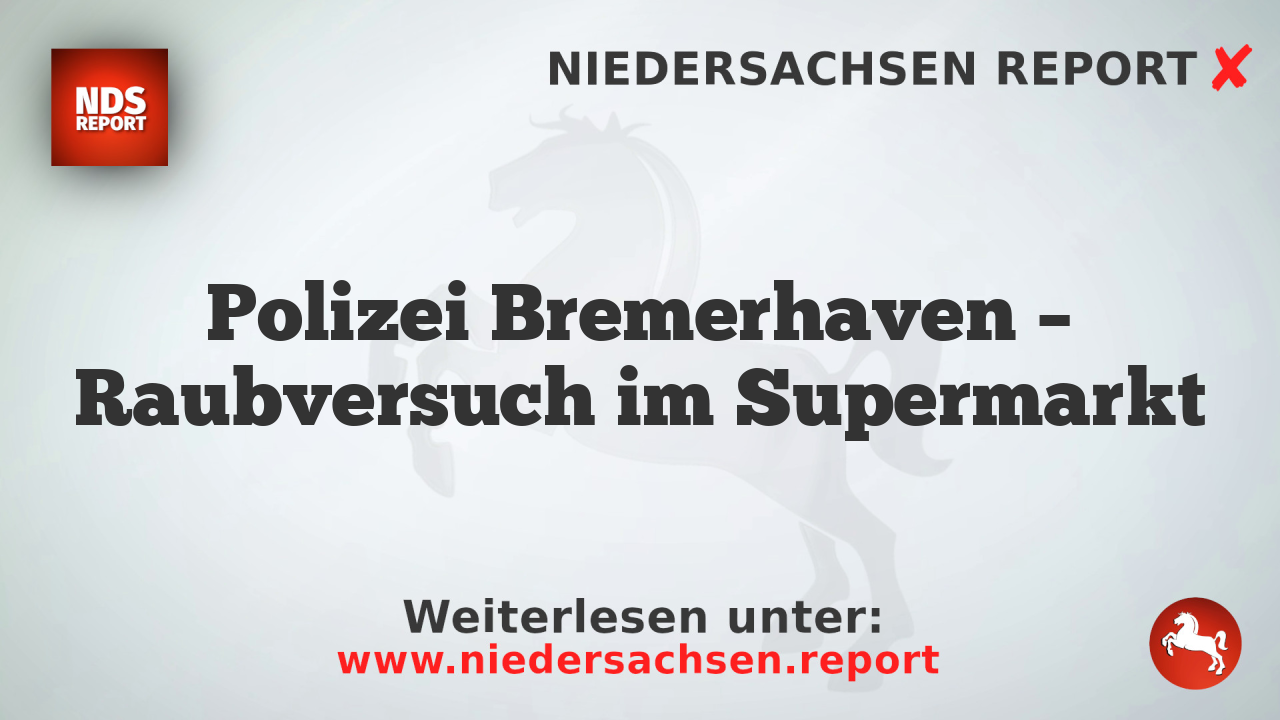 Polizei Bremerhaven – Raubversuch im Supermarkt
