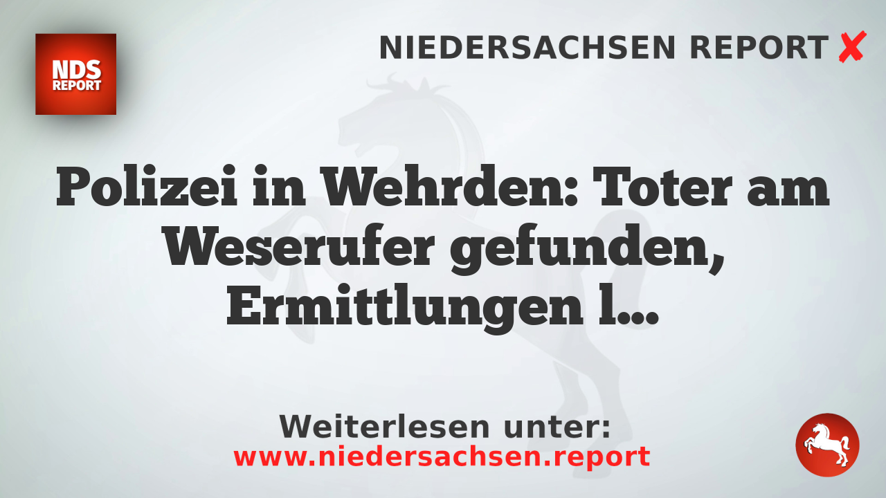 Polizei in Wehrden: Toter am Weserufer gefunden, Ermittlungen laufen