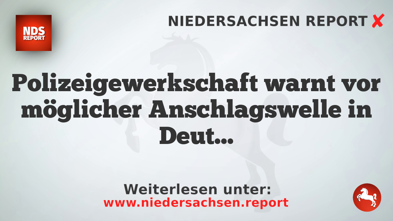 Polizeigewerkschaft warnt vor möglicher Anschlagswelle in Deutschland