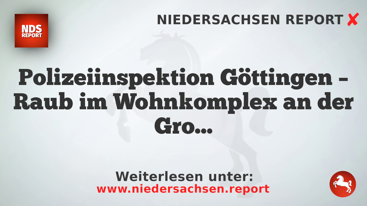 Polizeiinspektion Göttingen – Raub im Wohnkomplex an der Groner Landstraße