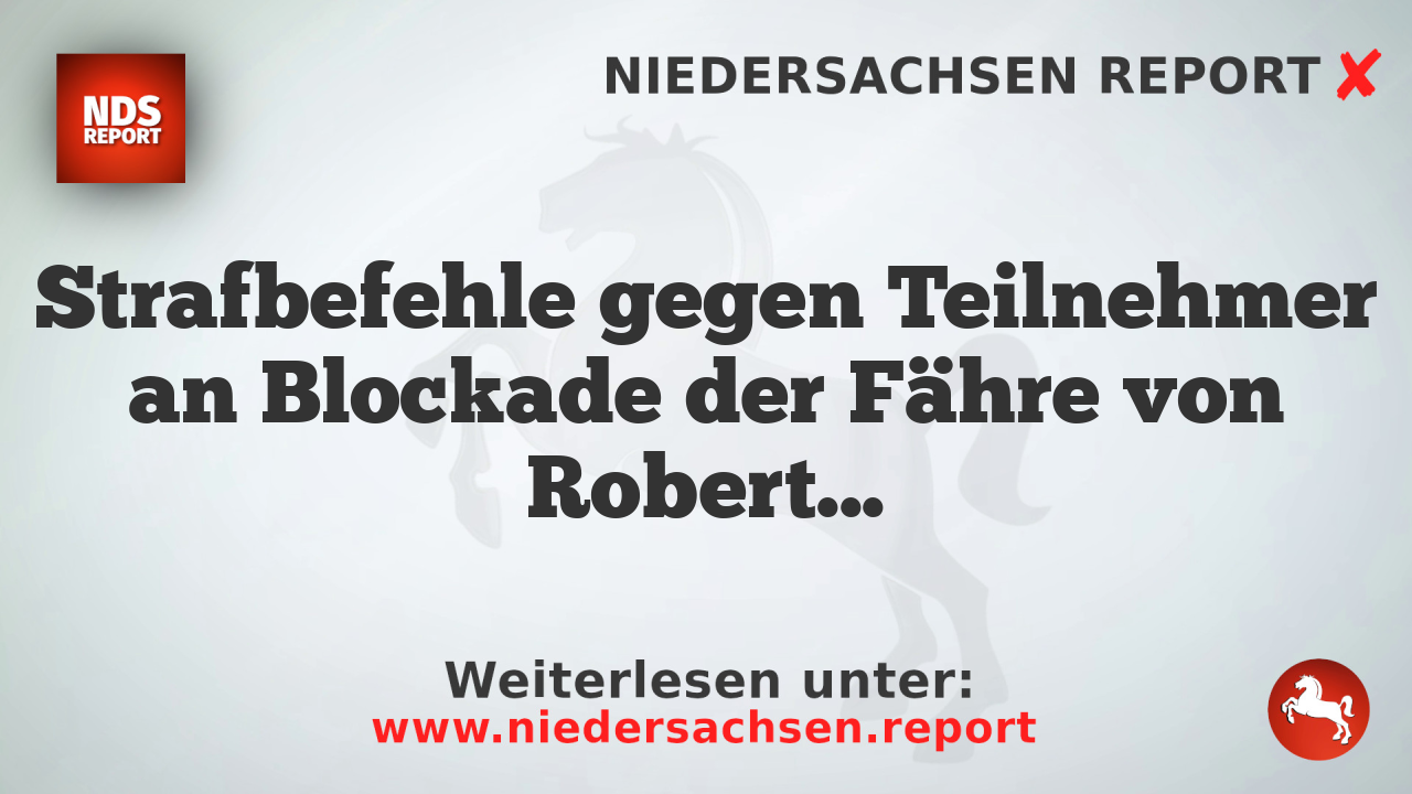 Strafbefehle gegen Teilnehmer an Blockade der Fähre von Robert Habeck