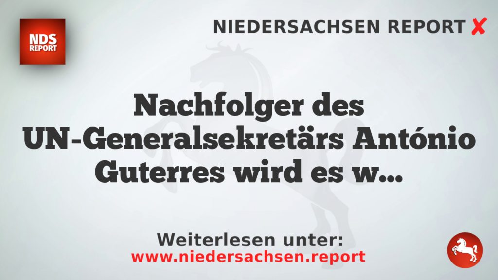 Nachfolger des UN-Generalsekretärs António Guterres wird es wahrscheinlich eine Frau sein