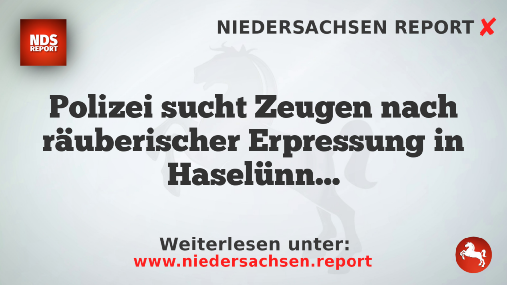 Polizei sucht Zeugen nach räuberischer Erpressung in Haselünne