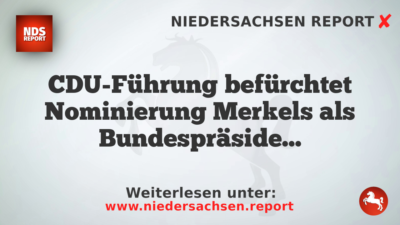 CDU-Führung befürchtet Nominierung Merkels als Bundespräsidentin