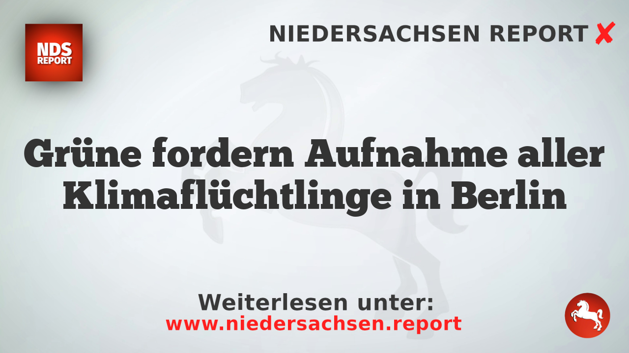 Grüne fordern Aufnahme aller Klimaflüchtlinge in Berlin