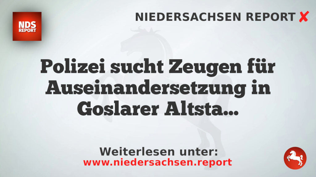 Polizei sucht Zeugen für Auseinandersetzung in Goslarer Altstadt