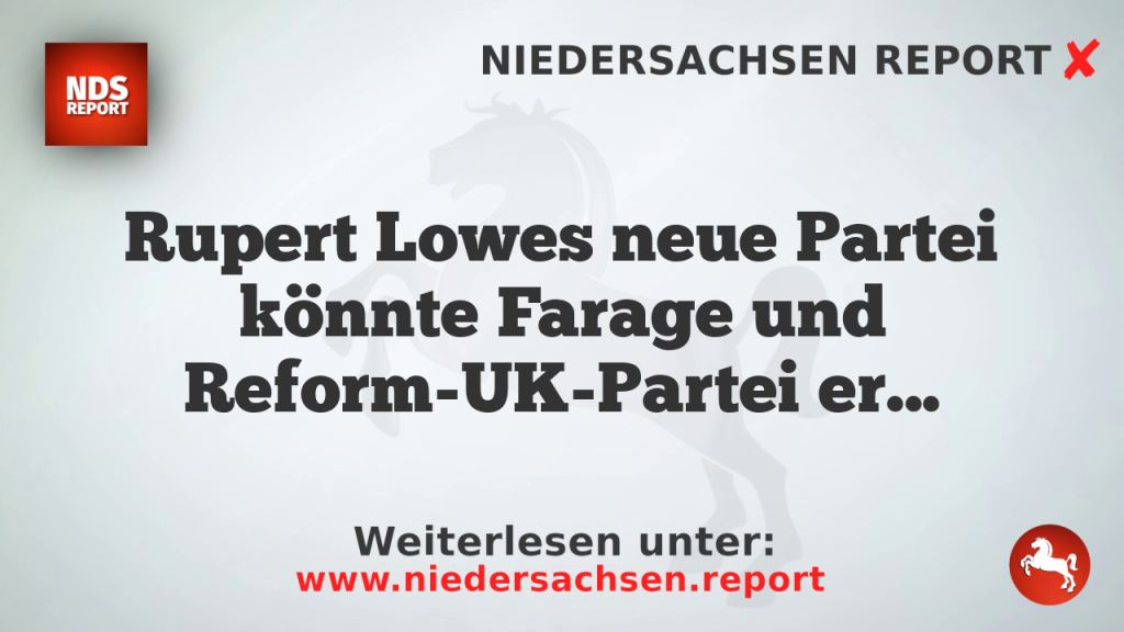 Rupert Lowes neue Partei könnte Farage und Reform-UK-Partei ernsthaft auf die Probe stellen