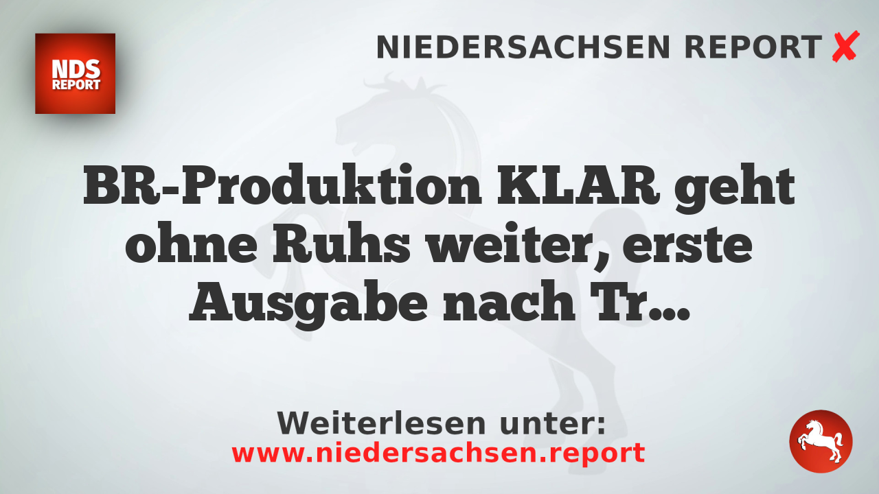 BR-Produktion KLAR geht ohne Ruhs weiter, erste Ausgabe nach Trennung