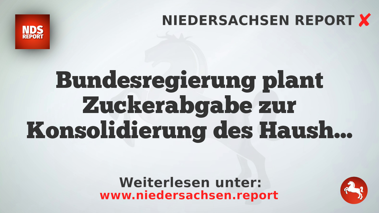 Bundesregierung plant Zuckerabgabe zur Konsolidierung des Haushalts und Gesundheitszwecken
