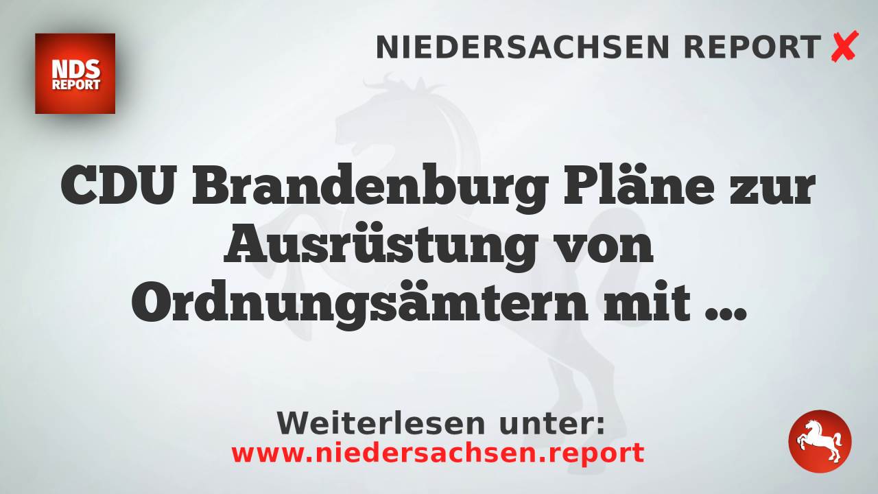 CDU Brandenburg Pläne zur Ausrüstung von Ordnungsämtern mit Tasern und Schlagstöcken
