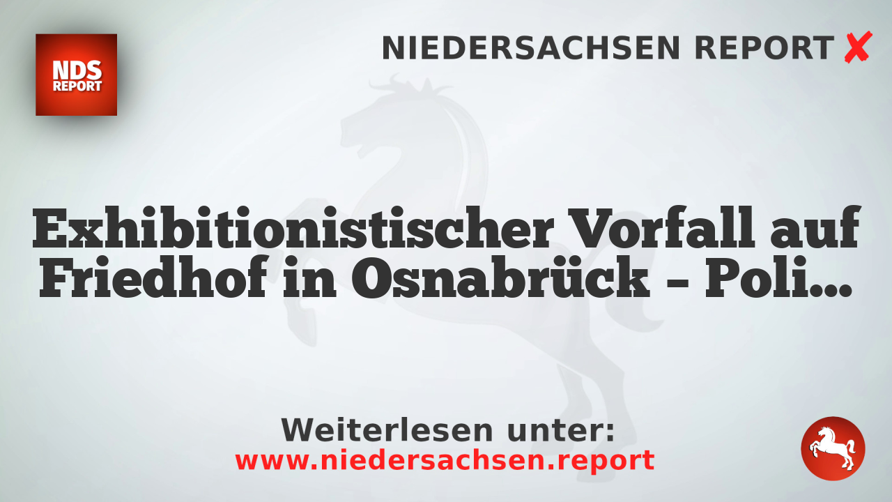 Exhibitionistischer Vorfall auf Friedhof in Osnabrück – Polizei sucht Zeugen