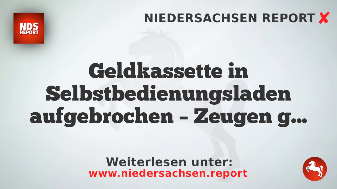 Geldkassette in Selbstbedienungsladen aufgebrochen – Zeugen gesucht