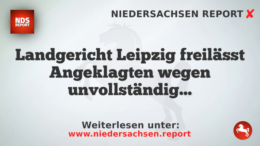 Landgericht Leipzig freilässt Angeklagten wegen unvollständiger Beweisaufnahme