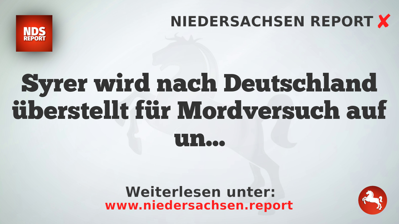 Syrer wird nach Deutschland überstellt für Mordversuch auf unbekanntem Mann