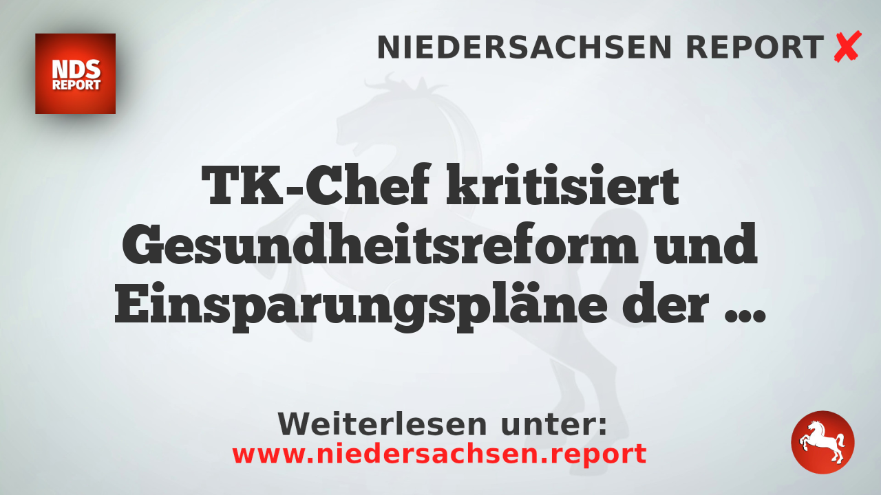 TK-Chef kritisiert Gesundheitsreform und Einsparungspläne der Bundesregierung