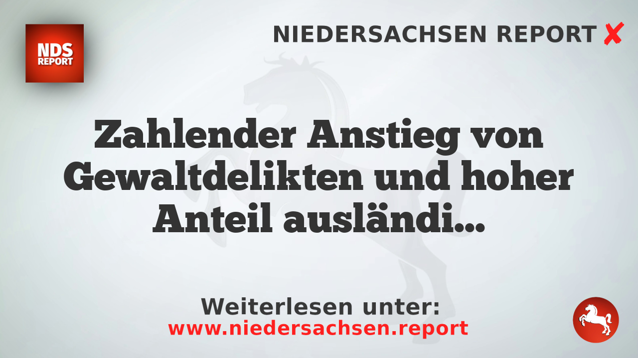Zahlender Anstieg von Gewaltdelikten und hoher Anteil ausländischer Tatverdächtiger in Deutschland