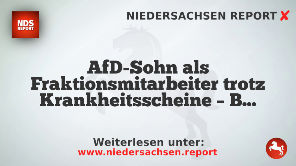 AfD-Sohn als Fraktionsmitarbeiter trotz Krankheitsscheine – Bruch der Dienstvergütung?