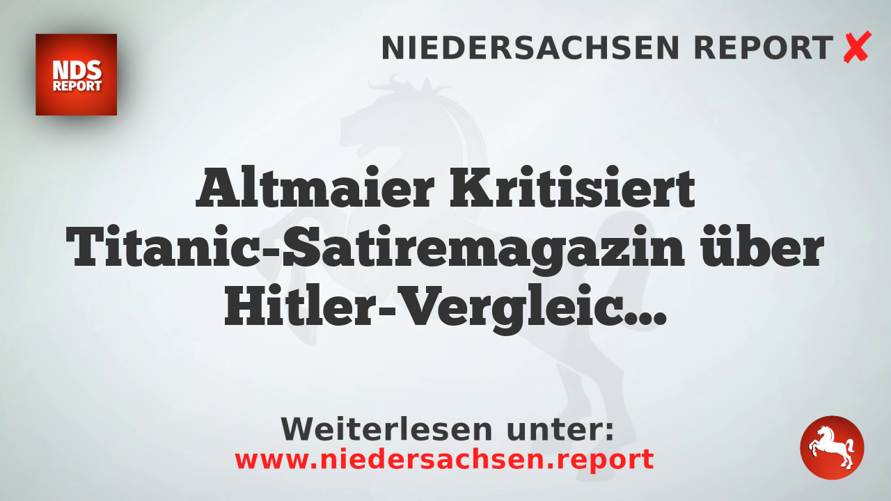 Altmaier Kritisiert Titanic-Satiremagazin über Hitler-Vergleiche