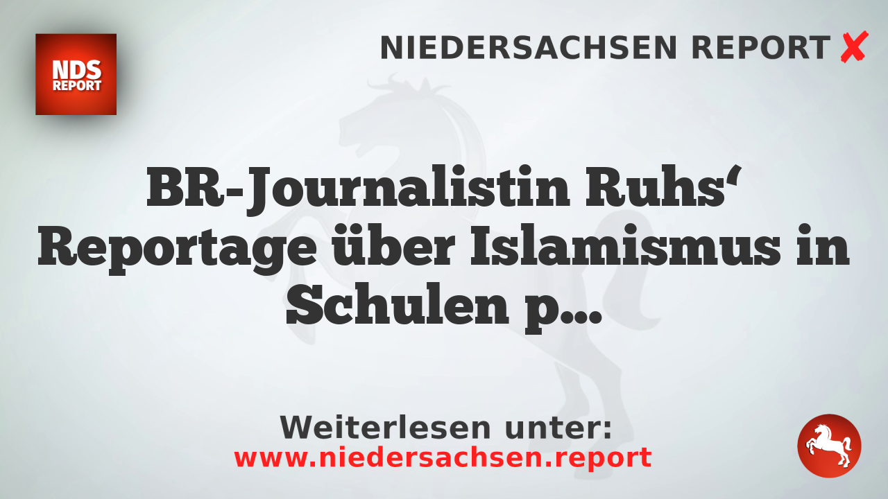 BR-Journalistin Ruhs‘ Reportage über Islamismus in Schulen provoziert Proteste