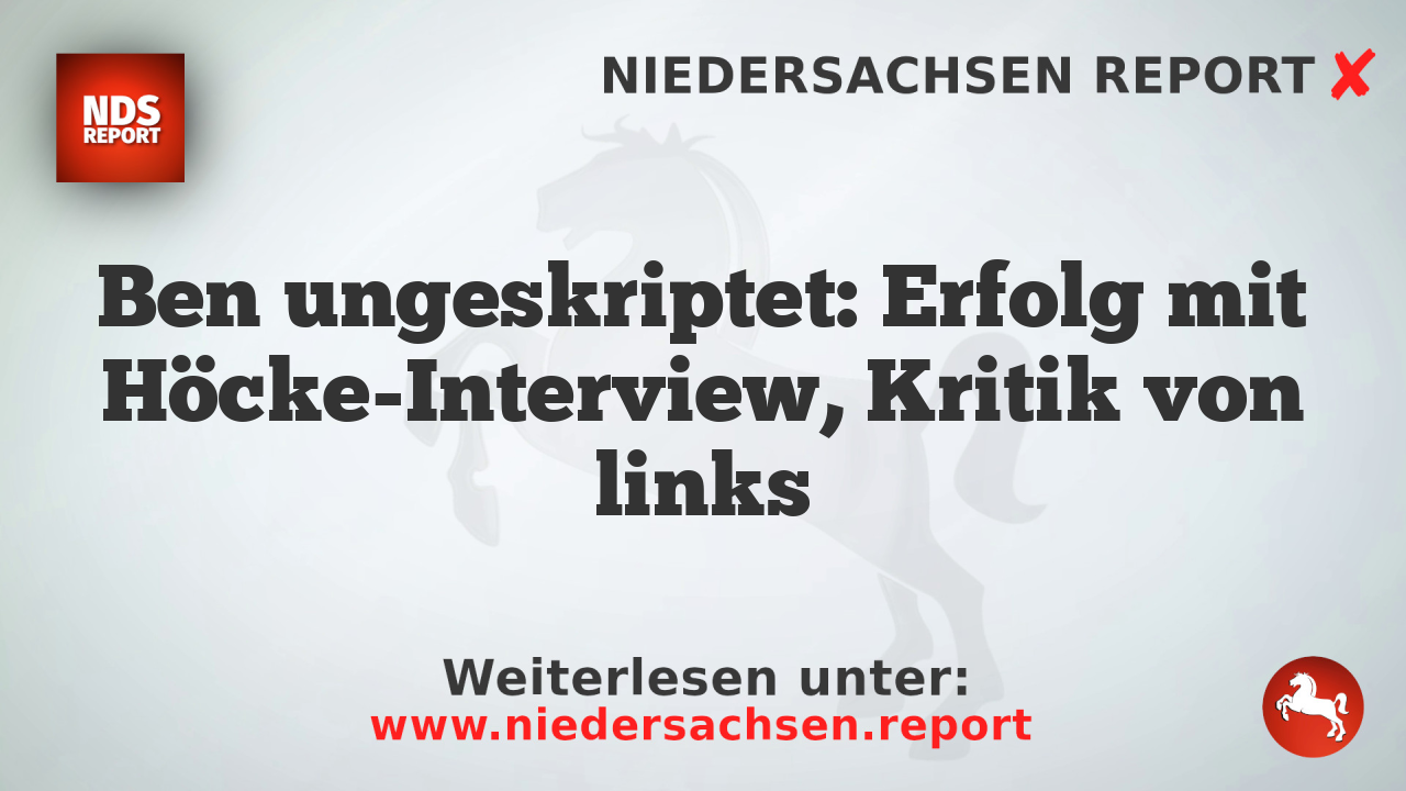 Ben ungeskriptet: Erfolg mit Höcke-Interview, Kritik von links