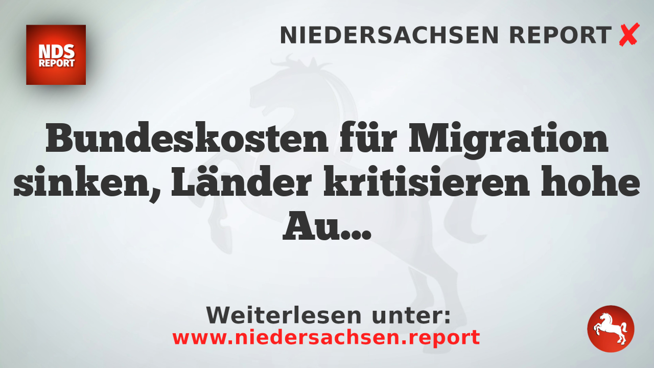 Bundeskosten für Migration sinken, Länder kritisieren hohe Ausgaben