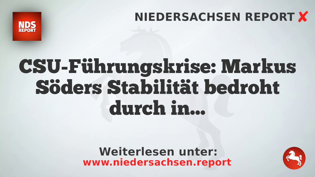 CSU-Führungskrise: Markus Söders Stabilität bedroht durch internen Konflikt