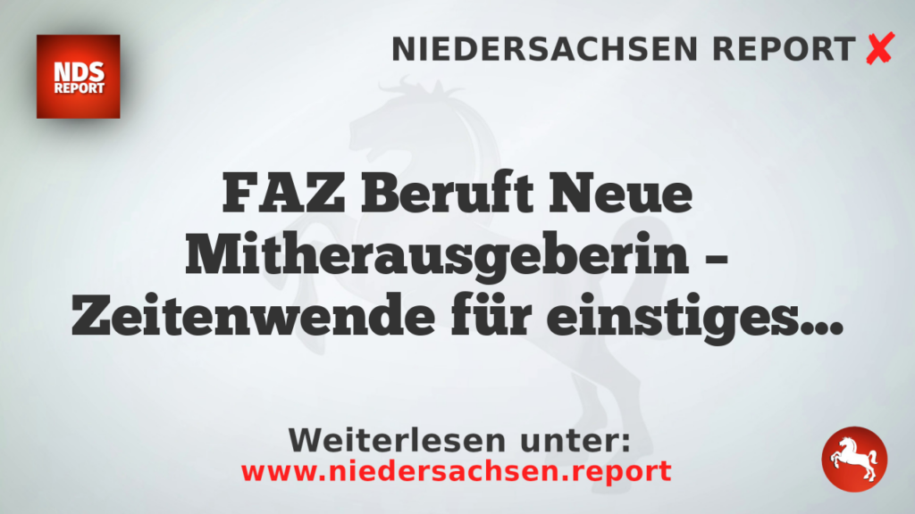 FAZ Beruft Neue Mitherausgeberin – Zeitenwende für einstiges Konservativen Blatt