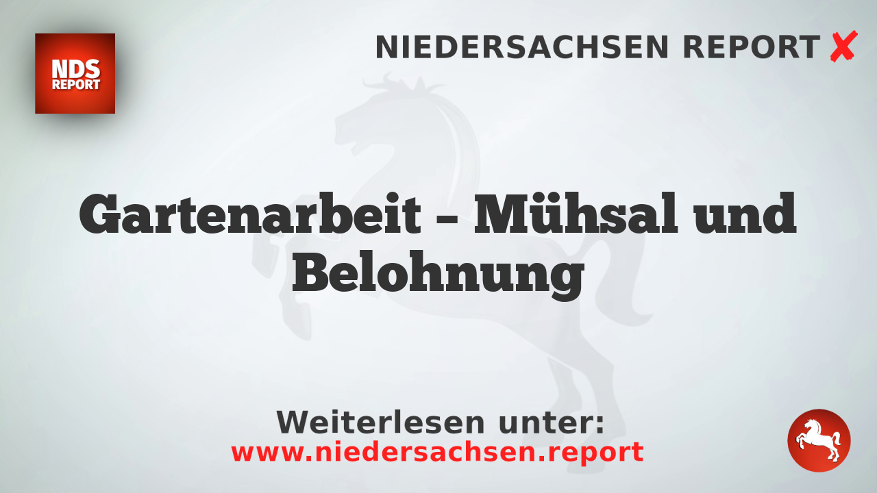 Gartenarbeit – Mühsal und Belohnung