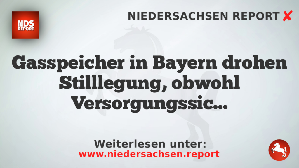 Gasspeicher in Bayern drohen Stilllegung, obwohl Versorgungssicherheit gefährdet
