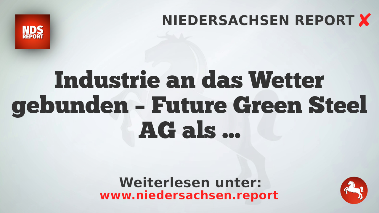Industrie an das Wetter gebunden – Future Green Steel AG als Vorzeigebetrieb