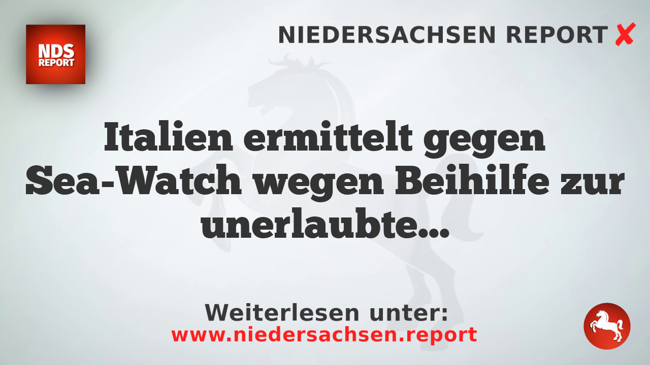Italien ermittelt gegen Sea-Watch wegen Beihilfe zur unerlaubten Einreise