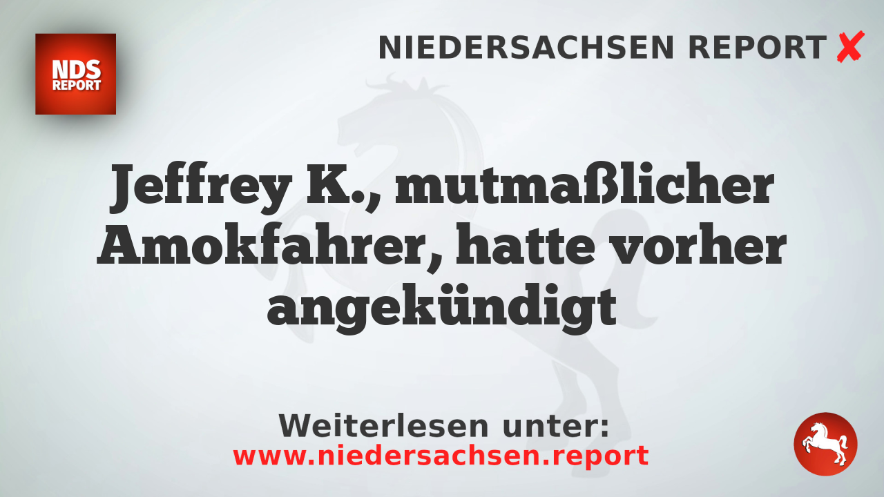Jeffrey K., mutmaßlicher Amokfahrer, hatte vorher angekündigt