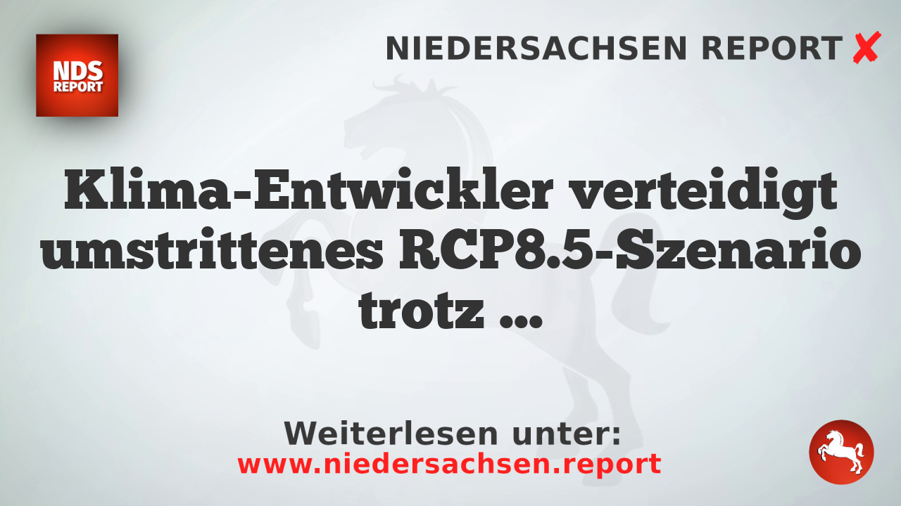 Klima-Entwickler verteidigt umstrittenes RCP8.5-Szenario trotz Kritik