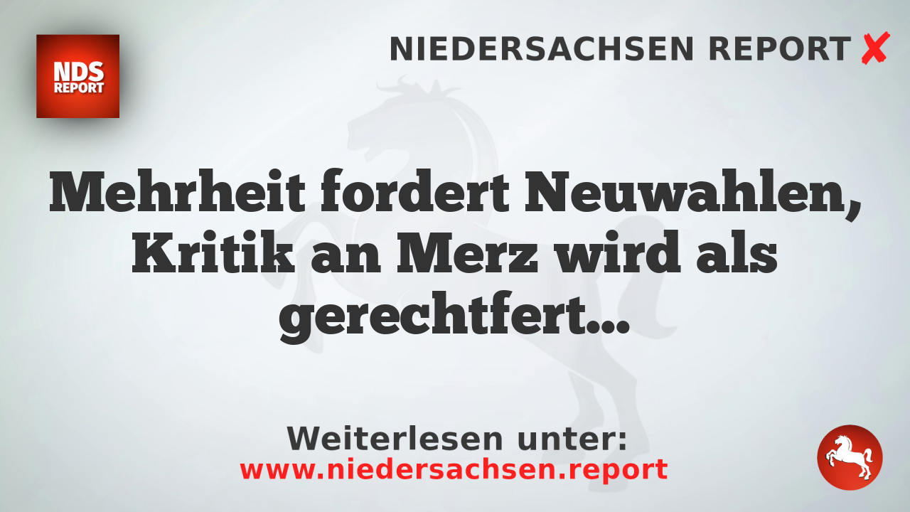 Mehrheit fordert Neuwahlen, Kritik an Merz wird als gerechtfertigt angesehen