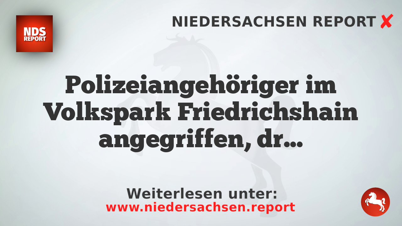 Polizeiangehöriger im Volkspark Friedrichshain angegriffen, drei Tatverdächtige festgenommen