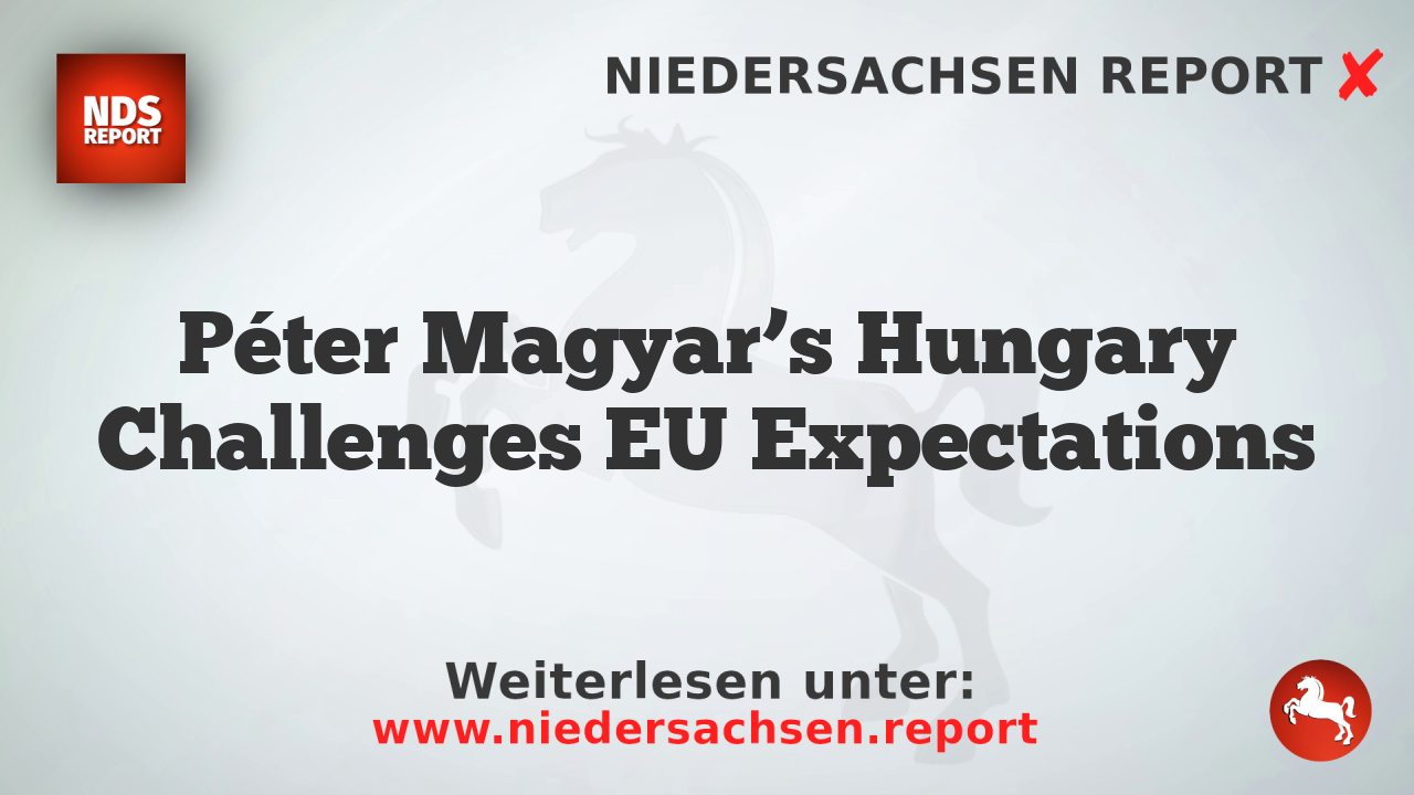 Péter Magyar’s Hungary Challenges EU Expectations