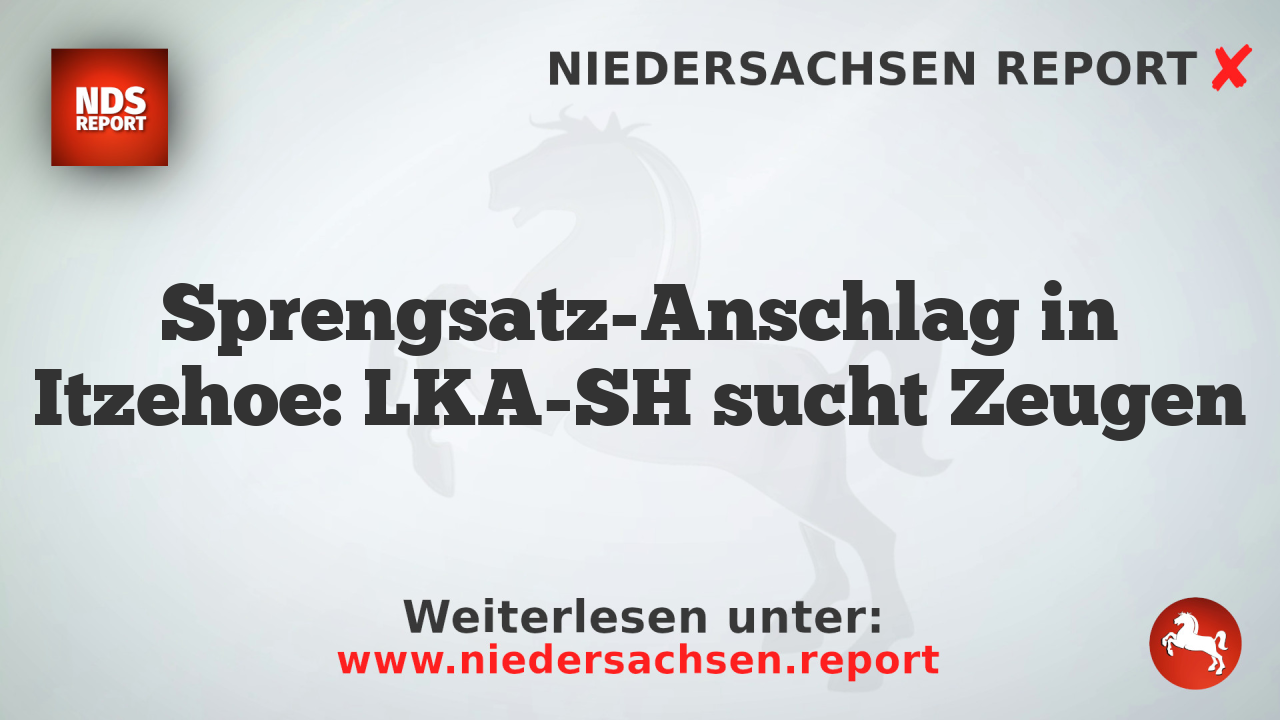 Sprengsatz-Anschlag in Itzehoe: LKA-SH sucht Zeugen