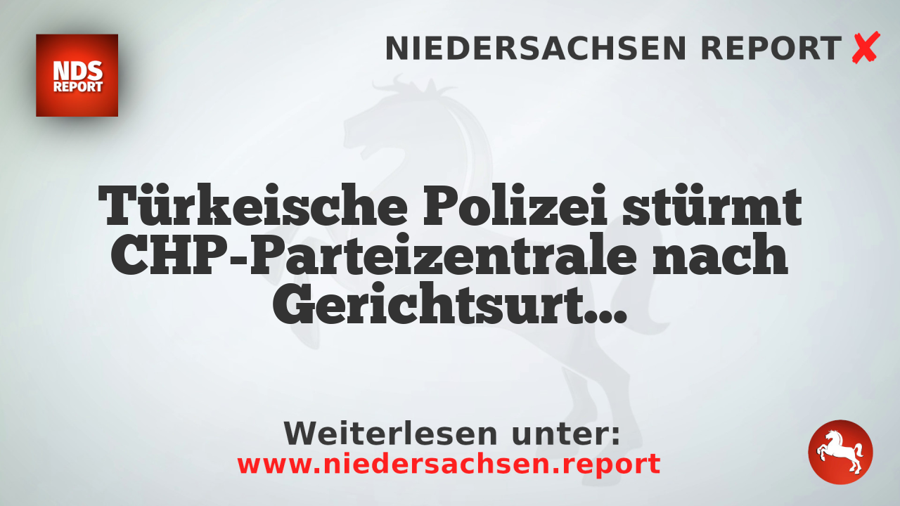 Türkeische Polizei stürmt CHP-Parteizentrale nach Gerichtsurteil zur Absetzung des Vorsitzenden