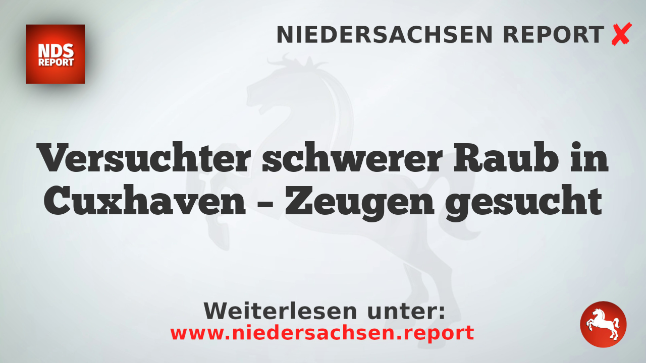 Versuchter schwerer Raub in Cuxhaven – Zeugen gesucht