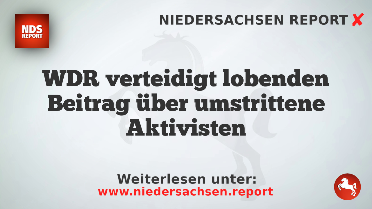 WDR verteidigt lobenden Beitrag über umstrittene Aktivisten