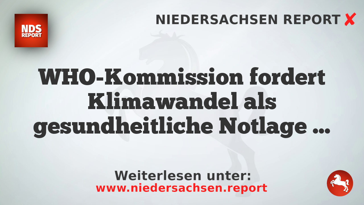 WHO-Kommission fordert Klimawandel als gesundheitliche Notlage ein
