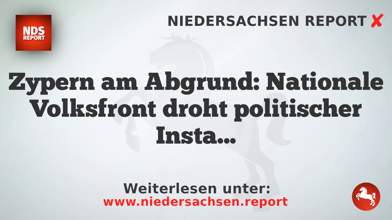 Zypern am Abgrund: Nationale Volksfront droht politischer Instabilität