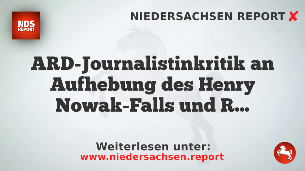 ARD-Journalistinkritik an Aufhebung des Henry Nowak-Falls und Rassismusvorwürfen